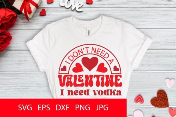 I Don t Need a Valentine I Need Vodka Graphics for Crafts